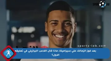 بعد فوز الزمالك على سيراميكا، ماذا قال اللاعب البرازيلي في تعليقه الأول؟